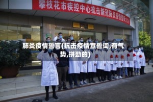 肺炎疫情誓言(抗击疫情宣誓词,有气势,拼劲的)