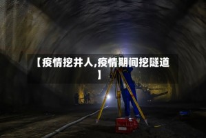【疫情挖井人,疫情期间挖隧道】