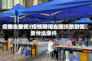 疫情去重庆/疫情期间去重庆旅游需要什么条件