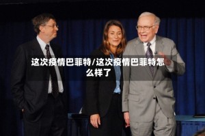 这次疫情巴菲特/这次疫情巴菲特怎么样了