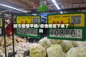 如今疫情平稳/疫情稳定下来了吗