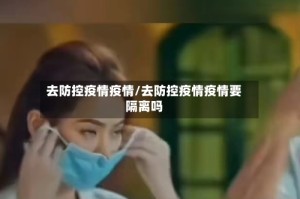 去防控疫情疫情/去防控疫情疫情要隔离吗
