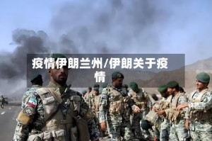 疫情伊朗兰州/伊朗关于疫情