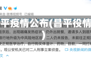 昌平疫情公布(昌平役情)