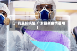 【广发最新疫情,广发最新疫情通知】