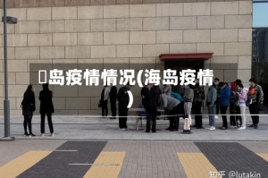 靑岛疫情情况(海岛疫情)
