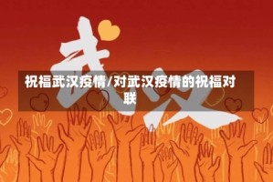 祝福武汉疫情/对武汉疫情的祝福对联