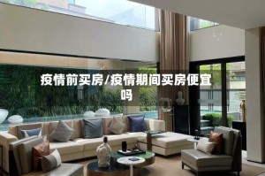 疫情前买房/疫情期间买房便宜吗