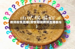 教师疫情直播(疫情期间教师直播翻车)