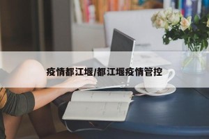 疫情都江堰/都江堰疫情管控