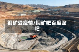铜矿受疫情/铜矿吧百度贴吧