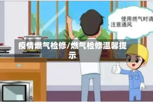 疫情燃气检修/燃气检修温馨提示