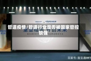 管道疫情/管道行业是否被国家管控较强