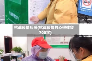 抗战疫情后感(抗战疫情的心得体会700字)