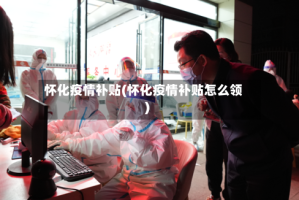 怀化疫情补贴(怀化疫情补贴怎么领)