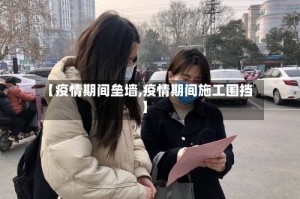 【疫情期间垒墙,疫情期间施工围挡】