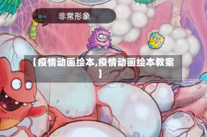 【疫情动画绘本,疫情动画绘本教案】