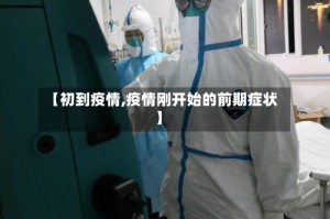 【初到疫情,疫情刚开始的前期症状】