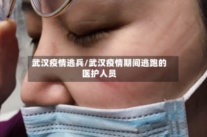 武汉疫情逃兵/武汉疫情期间逃跑的医护人员