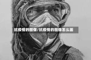 抗疫情的图像/抗疫情的图像怎么画