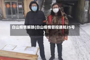 白山疫情解除(白山疫情管控通知25号)