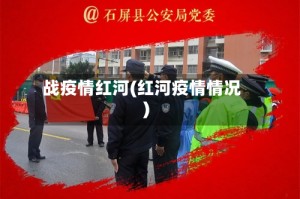 战疫情红河(红河疫情情况)