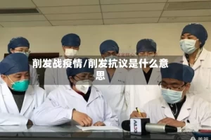 削发战疫情/削发抗议是什么意思