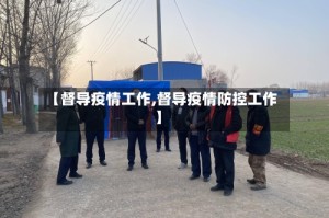 【督导疫情工作,督导疫情防控工作】