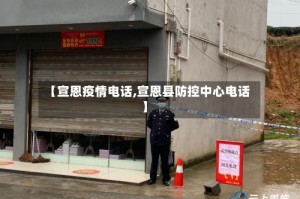 【宣恩疫情电话,宣恩县防控中心电话】