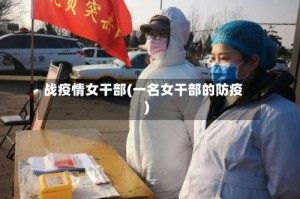 战疫情女干部(一名女干部的防疫)