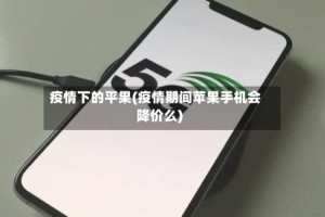 疫情下的平果(疫情期间苹果手机会降价么)
