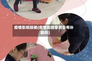 疫情影响赎楼(疫情影响拿房会有补助吗)