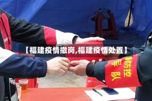 【福建疫情撤岗,福建疫情处置】