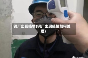 钢厂出现疫情(钢厂出现疫情如何处理)