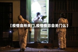 【疫情会所关门,疫情夜总会关门么】