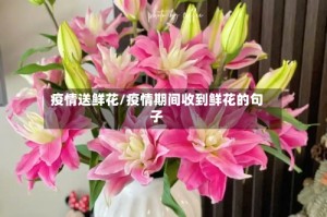 疫情送鲜花/疫情期间收到鲜花的句子