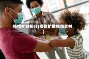 疫情扩散视频(疫情扩散视频素材)