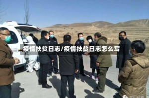 疫情扶贫日志/疫情扶贫日志怎么写