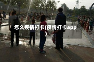 怎么疫情打卡(疫情打卡app)