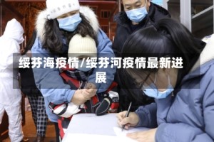 绥芬海疫情/绥芬河疫情最新进展