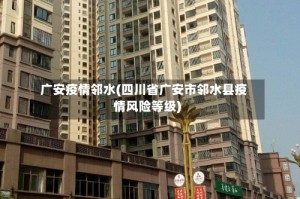广安疫情邻水(四川省广安市邻水县疫情风险等级)