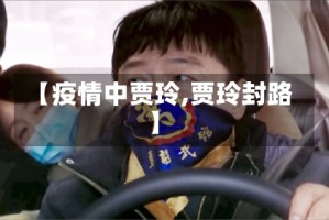 【疫情中贾玲,贾玲封路】