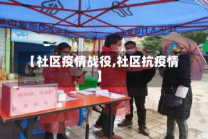 【社区疫情战役,社区抗疫情】