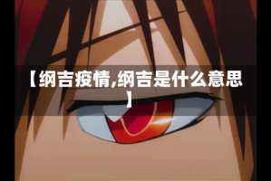 【纲吉疫情,纲吉是什么意思】
