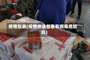 疫情包裹(疫情快递包裹有病毒危险吗)