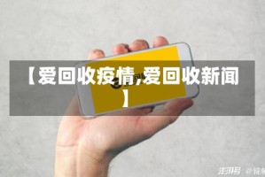 【爱回收疫情,爱回收新闻】
