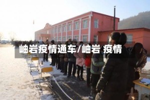 岫岩疫情通车/岫岩 疫情