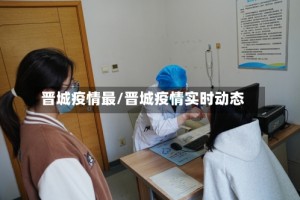 晋城疫情最/晋城疫情实时动态