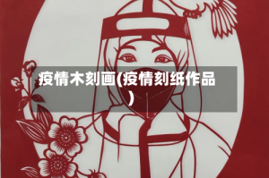 疫情木刻画(疫情刻纸作品)