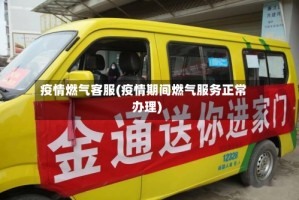 疫情燃气客服(疫情期间燃气服务正常办理)